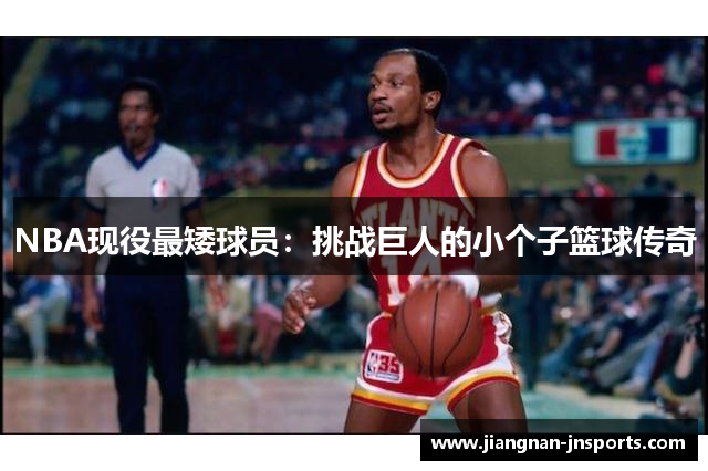 NBA现役最矮球员：挑战巨人的小个子篮球传奇