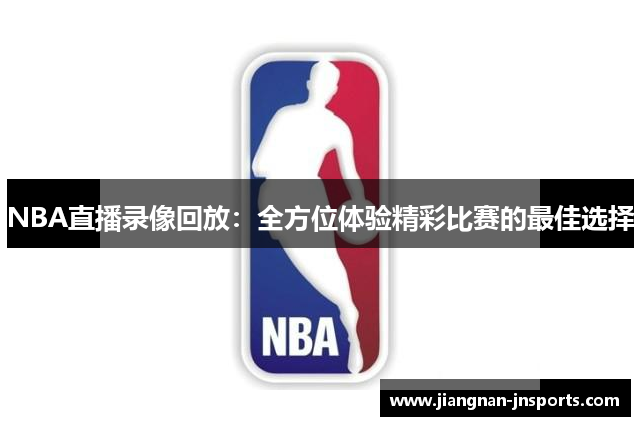 NBA直播录像回放：全方位体验精彩比赛的最佳选择