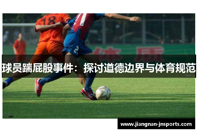 球员踹屁股事件：探讨道德边界与体育规范
