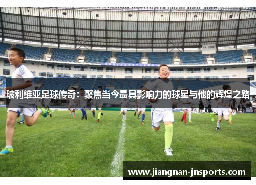 玻利维亚足球传奇：聚焦当今最具影响力的球星与他的辉煌之路
