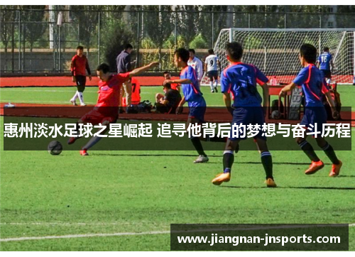 惠州淡水足球之星崛起 追寻他背后的梦想与奋斗历程