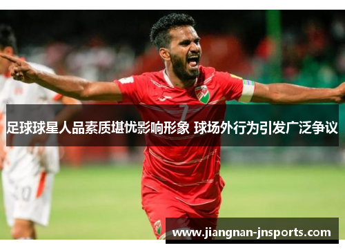 足球球星人品素质堪忧影响形象 球场外行为引发广泛争议