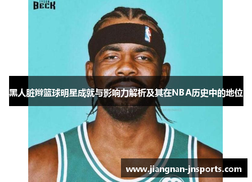 黑人脏辫篮球明星成就与影响力解析及其在NBA历史中的地位