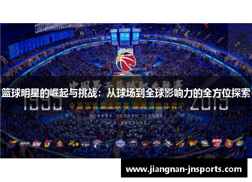篮球明星的崛起与挑战：从球场到全球影响力的全方位探索
