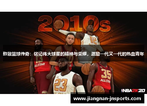 致敬篮球传奇：铭记伟大球星的精神与荣耀，激励一代又一代的热血青年